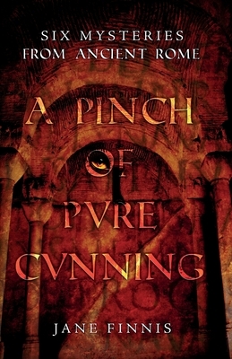 A Pinch of Pure Cunning: Six Mysteries from Ancient Rome by Jane Finnis