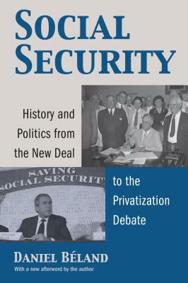 Social Security: History and Politics from the New Deal to the Privatization Debate by Daniel Beland