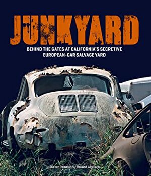 Junkyard: Behind the Gates at California's Secretive European-Car Salvage Yard by Roland Lowisch, Dieter Rebmann