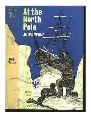 At the north pole, or, The adventures of Captain Hatteras by Jules Verne