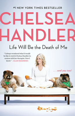 Life Will Be the Death of Me: . . . and You Too! by Chelsea Handler