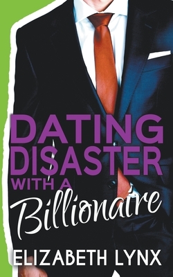 Dating Disaster with a Billionaire by Elizabeth Lynx