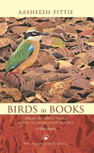 Birds in books: three hundred years of south asian ornithology by Aasheesh Pittie