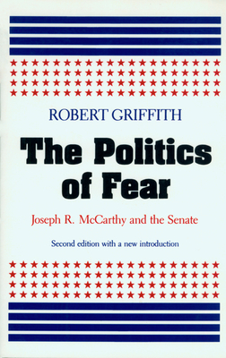 The Politics of Fear: Joseph R. McCarthy and the Senate by Robert Griffith