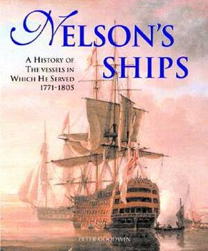 Nelson's Ships: A History of the Vessels in Which He Served by Peter Goodwin