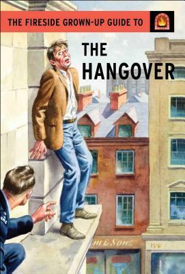 The Fireside Grown-Up Guide to the Hangover by Jason Hazeley, Joel Morris