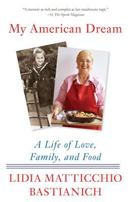 My American Dream: A Life of Love, Family, and Food by Lidia Matticchio Bastianich