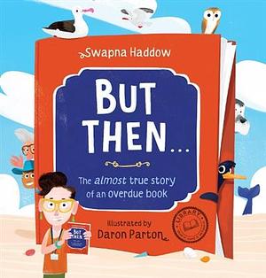 But Then ...: The Almost True Story of an Overdue Book by Swapna Haddow