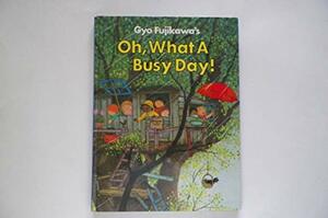 Oh, What A Busy Day! by Gyo Fujikawa