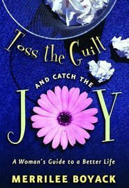 Toss the Guilt and Catch the Joy: A Woman's Guide to a Better Life by Merrilee Browne Boyack