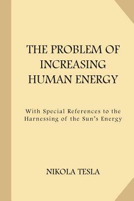 The Problem of Increasing Human Energy (Large Print) by Nikola Tesla