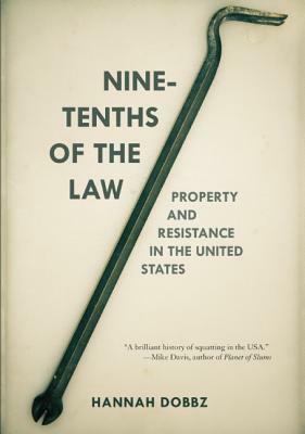 Nine-Tenths of the Law: Property and Resistance in the United States by Hannah Dobbz