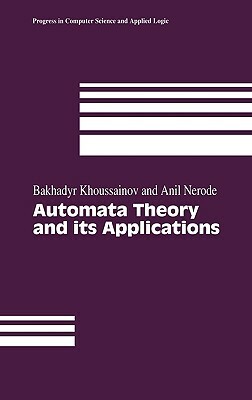 Automata Theory and Its Applications by Bakhadyr Khoussainov, Anil Nerode