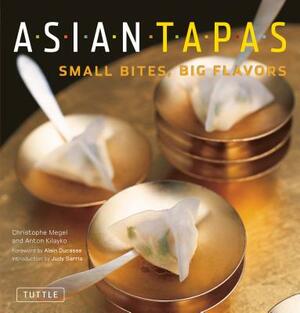 Asian Tapas: Small Bites, Big Flavors by Christophe Megel, Anton Kilayko