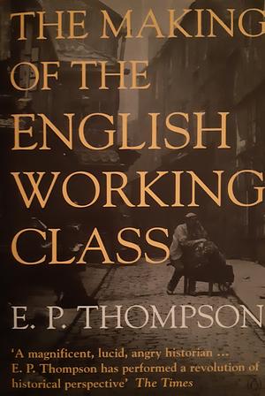 The Making of the English Working Class by E.P. Thompson