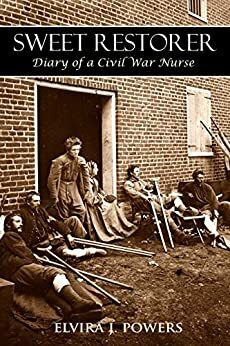 Sweet Restorer: Diary of a Civil War Nurse by Elvira J. Powers, Brian V. Hunt