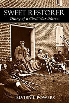 Sweet Restorer: Diary of a Civil War Nurse by Brian V. Hunt, Elvira J. Powers