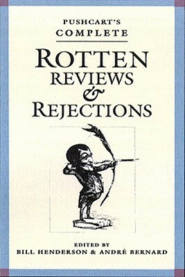 Pushcart's Complete Rotten Reviews and Rejections: A History of Insult, A Solace to Writers by André Bernard, Bill Henderson