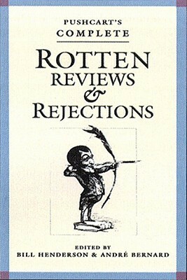 Pushcart's Complete Rotten Reviews and Rejections: A History of Insult, A Solace to Writers by Bill Henderson, André Bernard