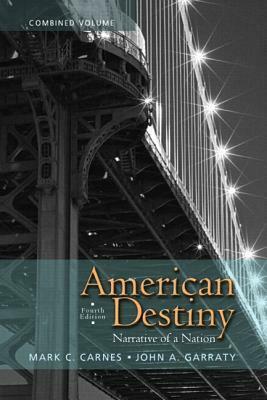 American Destiny: Narrative of a Nation, Combined Volume with New Myhistorylab with Etext -- Access Card Package by Mark C. Carnes, John A. Garraty