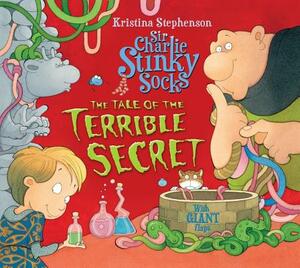 Sir Charlie Stinky Socks: The Tale of the Terrible Secret (Sir Charlie Stinky Socks) by Kristina Stephenson