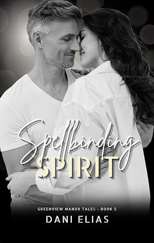 Spellbinding Spirit: A Small Town Tale of Friendship, Longing, and Eternal Love by Dani Elias