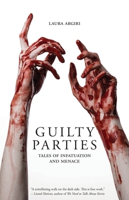 Guilty Parties: Tales of Infatuation and Menace by Laura Argiri