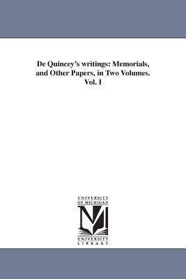 De Quincey's writings: Memorials, and Other Papers, in Two Volumes. Vol. I by Thomas De Quincey
