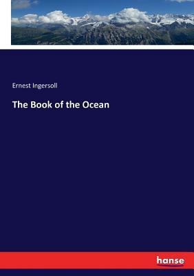 The Book of the Ocean by Ernest Ingersoll