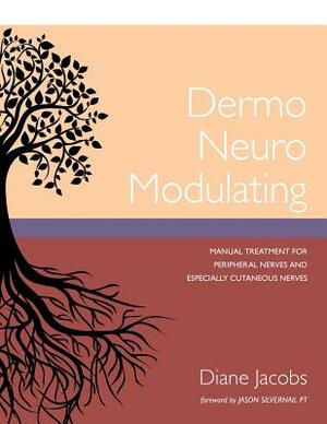 Dermo Neuro Modulating: Manual Treatment for Peripheral Nerves and Especially Cutaneous Nerves by Diane Jacobs