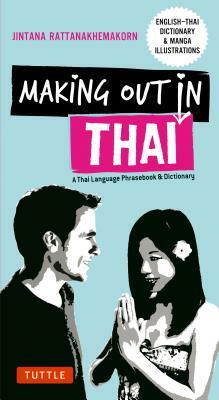 Making Out in Thai: A Thai Language Phrasebook & Dictionary (Fully Revised with New Manga Illustrations and English-Thai Dictionary) by Jintana Rattanakhemakorn