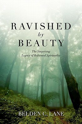 Ravished by Beauty: The Surprising Legacy of Reformed Spirituality by Belden C. Lane