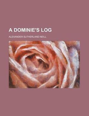 A Dominie's Log: The Story of a Scottish Teacher by A.S. Neill