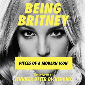 Being Britney by Jennifer Otter Bickerdike