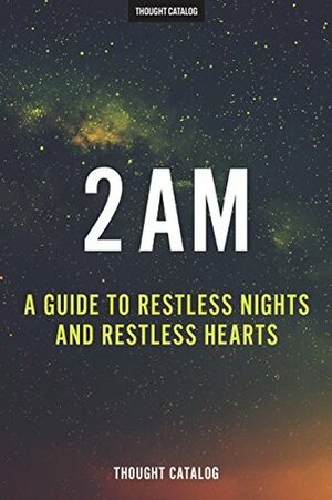 2 AM: A Guide To Restless Nights And Restless Hearts by Thought Catalog