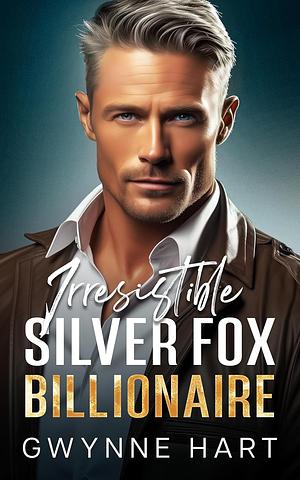 Irresistible Silver Fox Billionaire by Gwynne Hart, Gwynne Hart