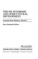 The Oil Syndrome and Agricultural Development: Lessons from Tabasco, Mexico by Sara J. Scherr