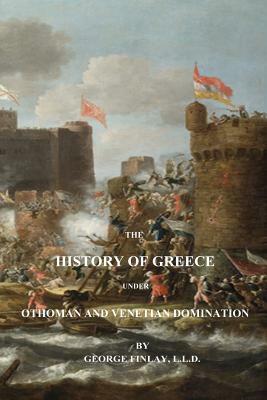 The History of Greece Under Othoman and Venetian Domination by George Finlay