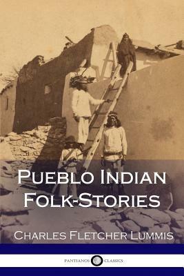 Pueblo Indian Folk-Stories by Charles Fletcher Lummis