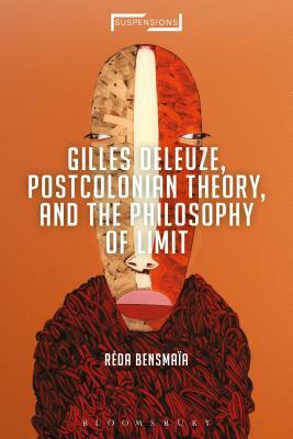Gilles Deleuze, Postcolonial Theory, and the Philosophy of Limit by Réda Bensmaïa