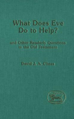 What Does Eve Do to Help?: And Other Readerly Questions to the Old Testament by David J. A. Clines