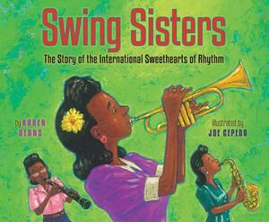Swing Sisters: The Story of the International Sweethearts of Rhythm by Karen Deans