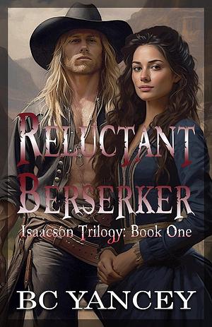 Reluctant Berserker by B.C. Yancey