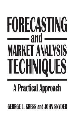 Forecasting and Market Analysis Techniques: A Practical Approach by George Kress, John Snyder