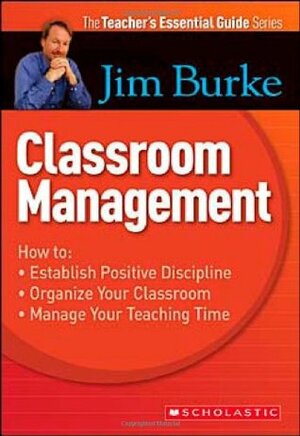 Classroom Management (Teacher's Essential Guide) by Jim Burke