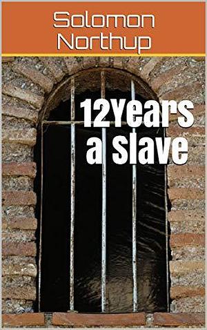 12Years a Slave by Solomon Northup, Solomon Northup