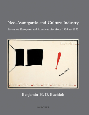 Neo-Avantgarde and Culture Industry: Essays on European and American Art from 1955 to 1975 by Benjamin H.D. Buchloh