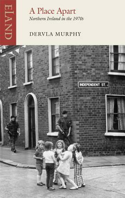 A Place Apart: Northern Ireland in the 1970s by Dervla Murphy