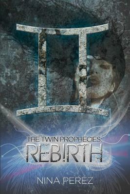 The Twin Prophecies: Rebirth by Nina Perez