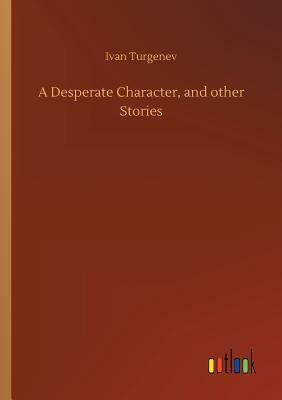 A Desperate Character, and Other Stories by Ivan Turgenev